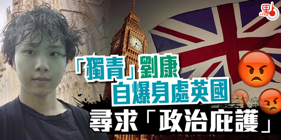 「獨青」劉康自爆身處英國 尋求「政治庇護」