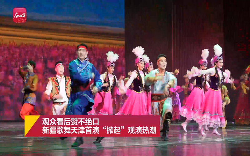 观众看后赞不绝口 新疆歌舞天津首演“掀起”观演热潮