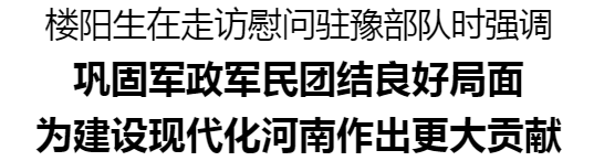 河南省委书记楼阳生走访慰问驻豫部队