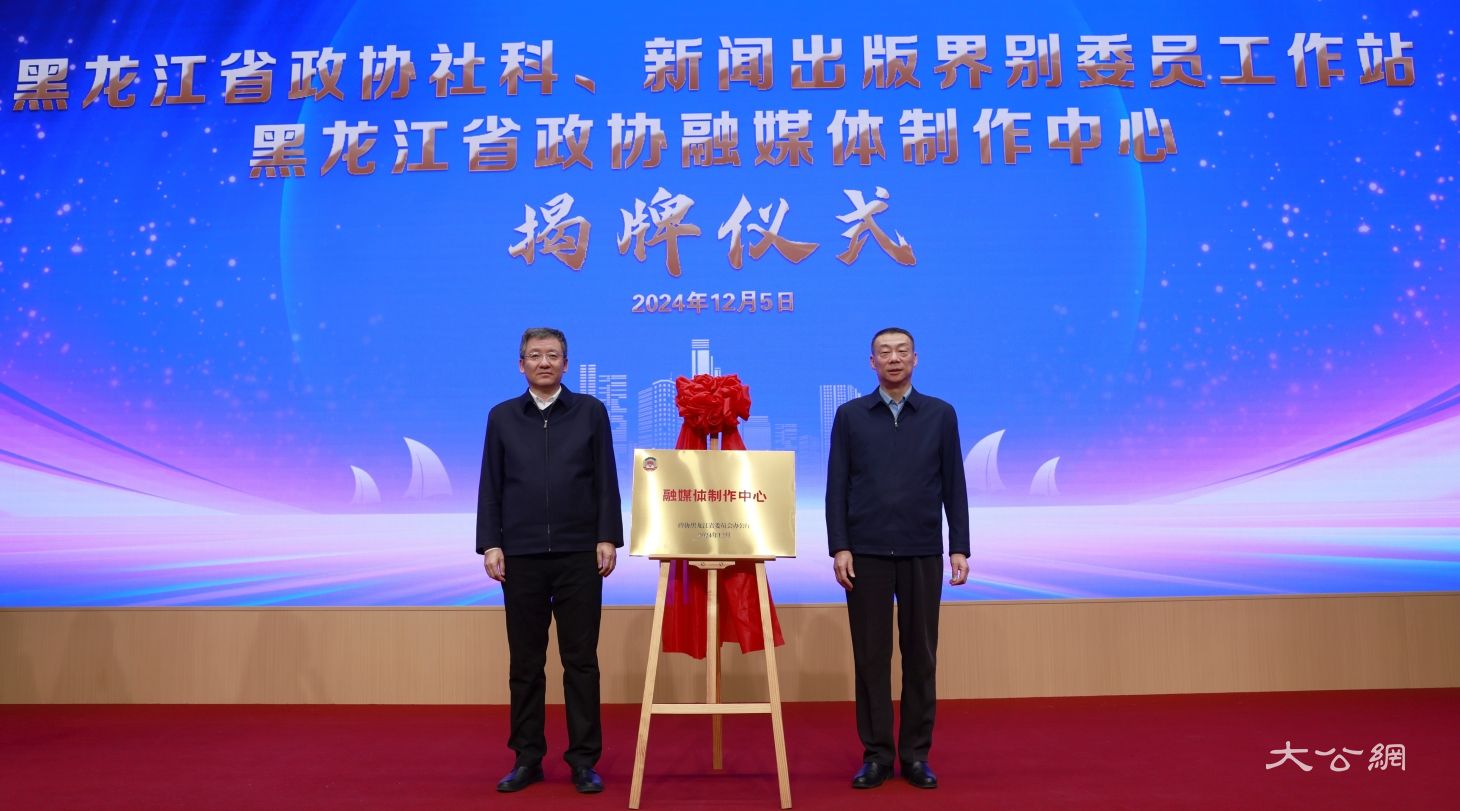 黑龙江省政协“一站一中心”揭牌仪式在黑龙江日报报业集团举行